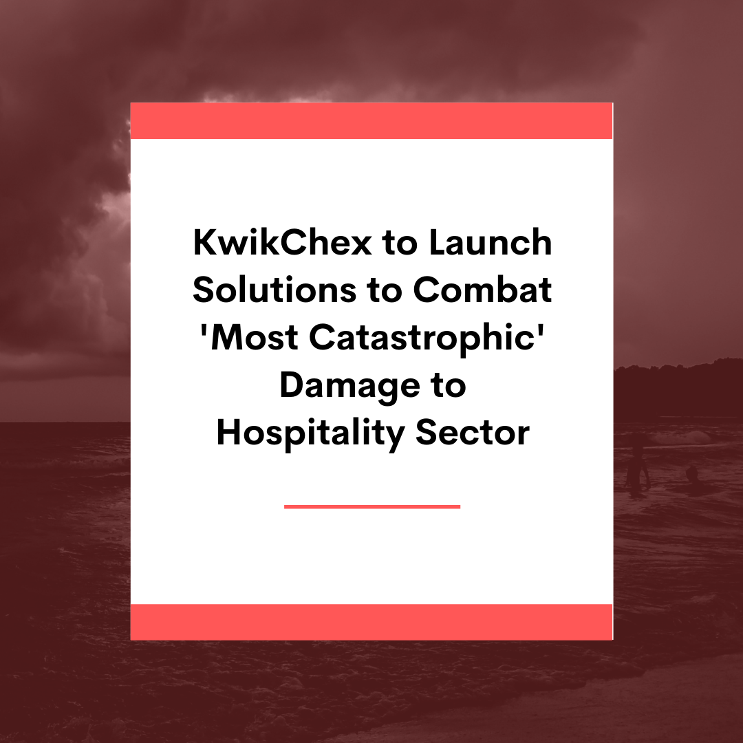 KwikChex to Launch Solutions to Combat ‘Most Catastrophic’ Damage to Hospitality Sector